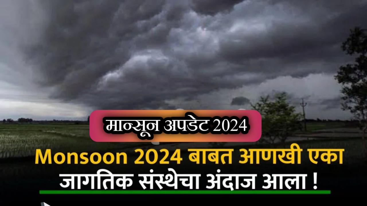 Monsoon update 2024 | यंदाच्या मान्सून अपडेट बाबत एका मोठ्या जागतिक संस्थेचा अंदाज