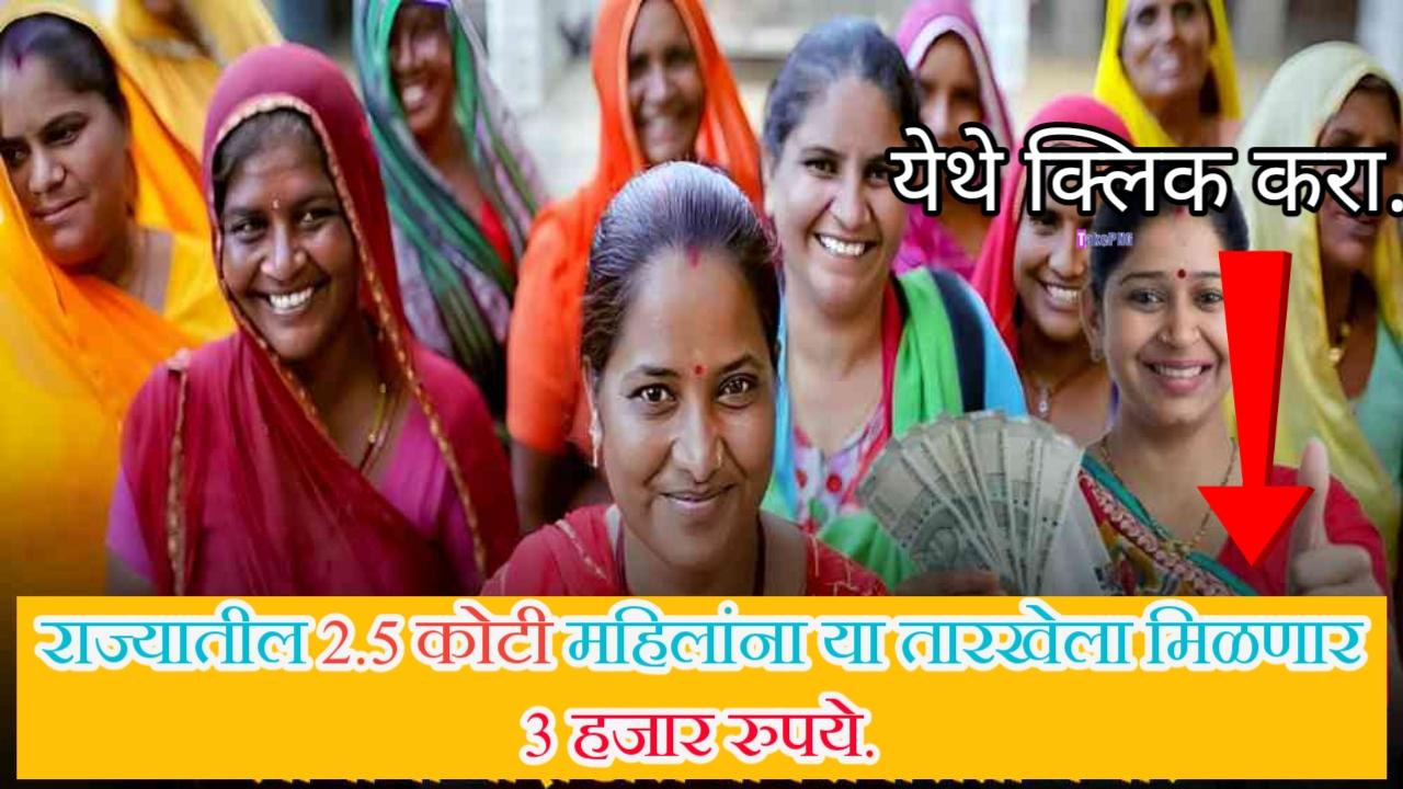 राज्यातील 2.5 कोटी महिलांना या तारखेला मिळणार 3,000 रुपये! | Majhi ladki bahin yojana first installment