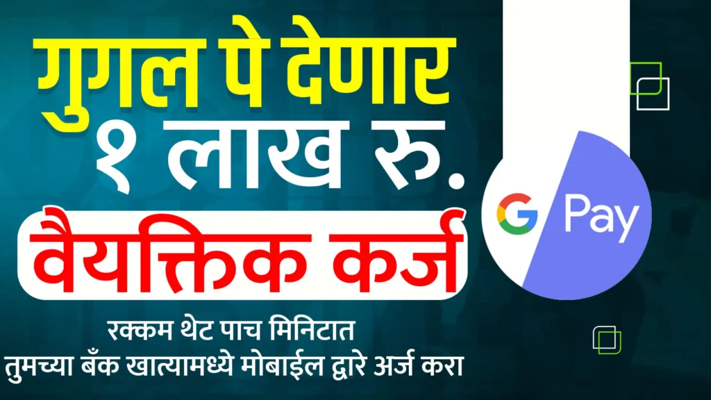 Google Pay Personal Loan : गुगल पे वरून पर्सनल लोन साठी अर्ज करा. | दहा मिनिटात 50 हजार ते 5 लाख कर्ज .